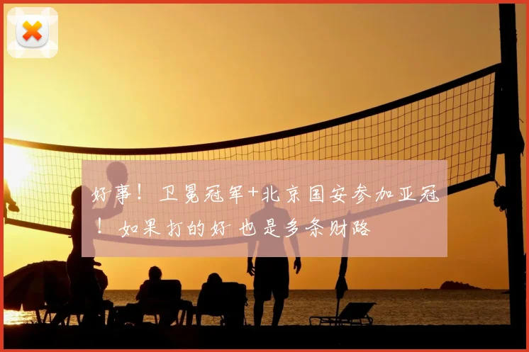 好事！卫冕冠军+北京国安参加亚冠 ！如果打的好 也是多条财路