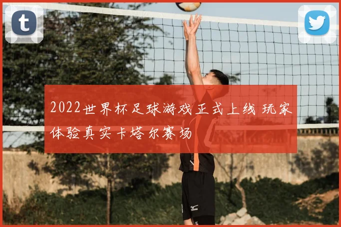 2022世界杯足球游戏正式上线 玩家体验真实卡塔尔赛场