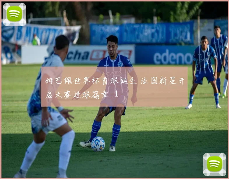 姆巴佩世界杯首球诞生 法国新星开启大赛进球篇章_1